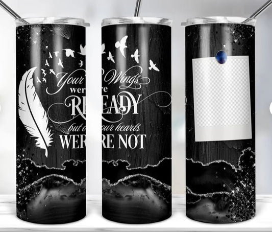 Your Wings Were Ready But Our Hearts Were Not 20oz Tumbler